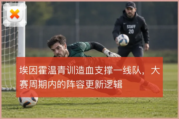 埃因霍温青训造血支撑一线队，大赛周期内的阵容更新逻辑