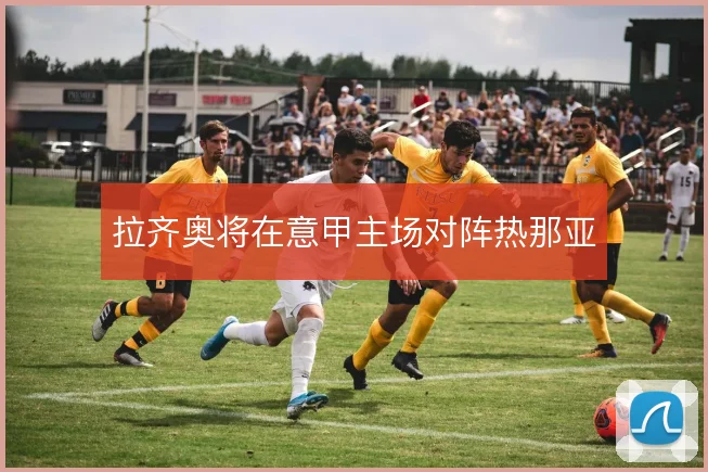 拉齐奥将在意甲主场对阵热那亚