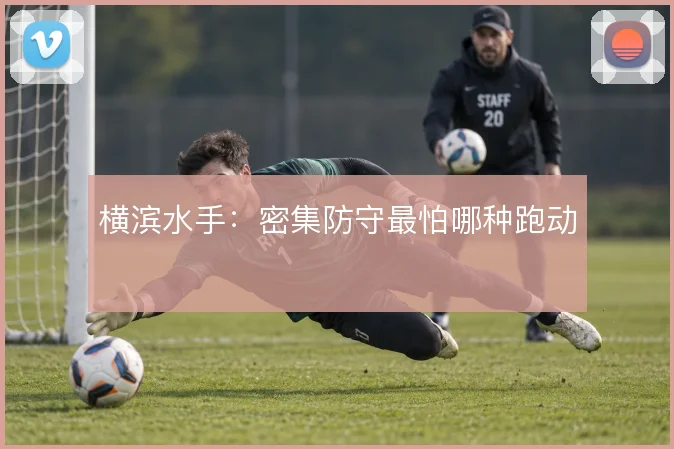 横滨水手：密集防守最怕哪种跑动
