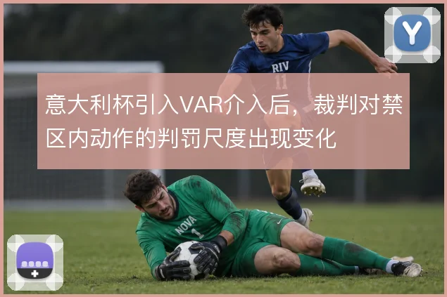 意大利杯引入VAR介入后,裁判对禁区内动作的判罚尺度出现变化