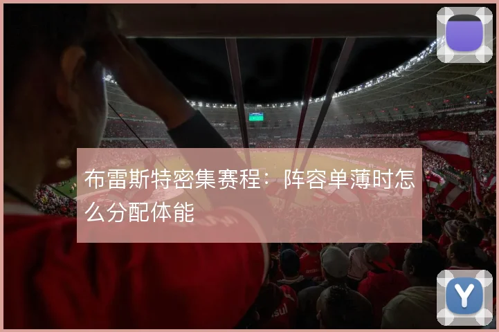 布雷斯特密集赛程:阵容单薄时怎么分配体能