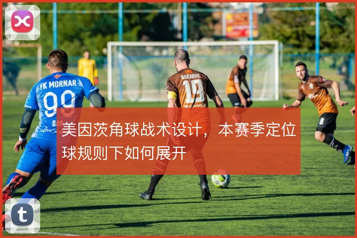 美因茨角球战术设计,本赛季定位球规则下如何展开